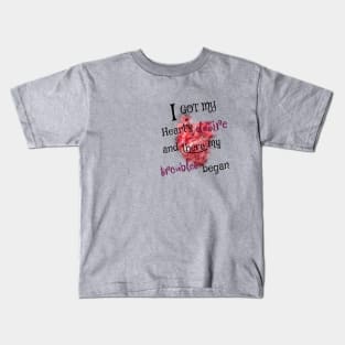 I got my heart desire and there my troubles began Kids T-Shirt